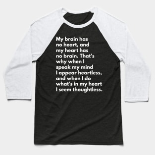 My Brain Has No Heart, And My Heart Has No Brain Baseball T-Shirt